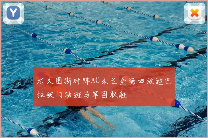 尤文图斯对阵AC米兰全场回放迪巴拉破门助斑马军团取胜