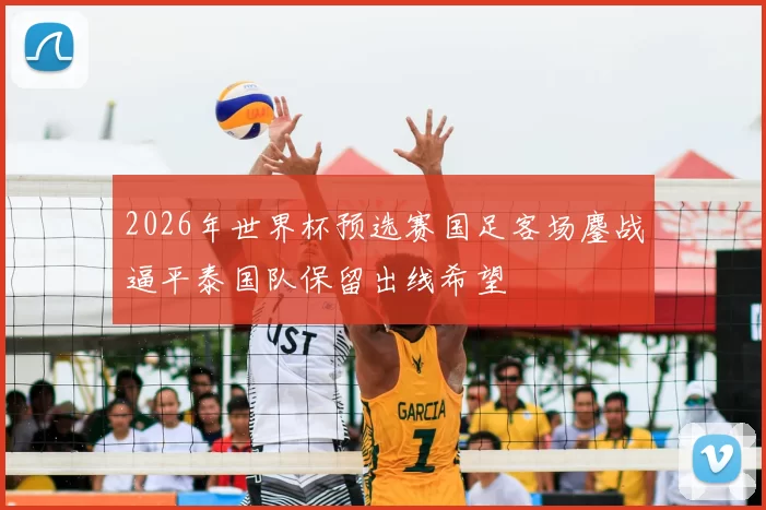 2026年世界杯预选赛国足客场鏖战逼平泰国队保留出线希望