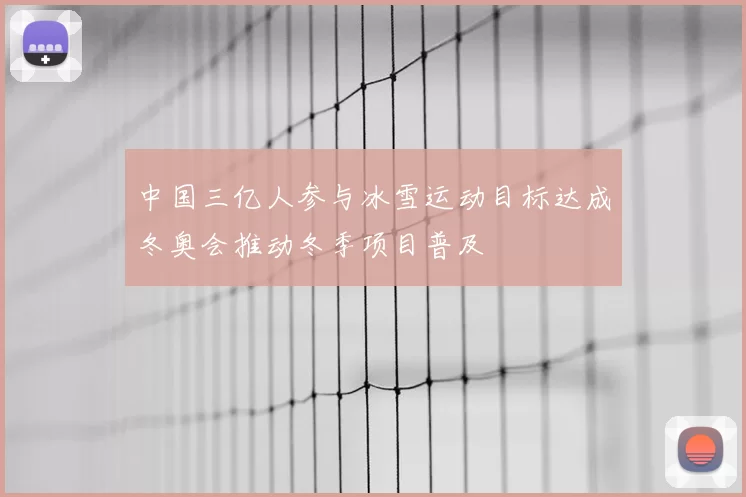 中国三亿人参与冰雪运动目标达成冬奥会推动冬季项目普及