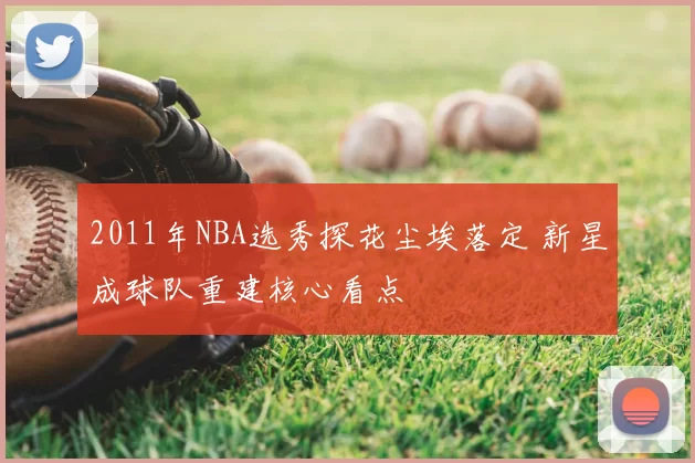 2011年NBA选秀探花尘埃落定 新星成球队重建核心看点