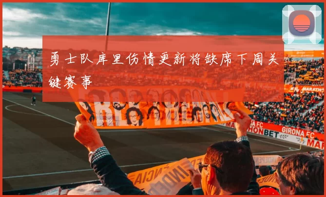 勇士队库里伤情更新将缺席下周关键赛事