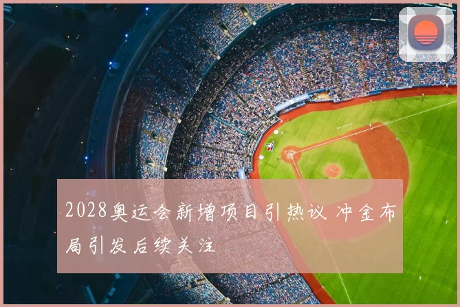 2028奥运会新增项目引热议 冲金布局引发后续关注